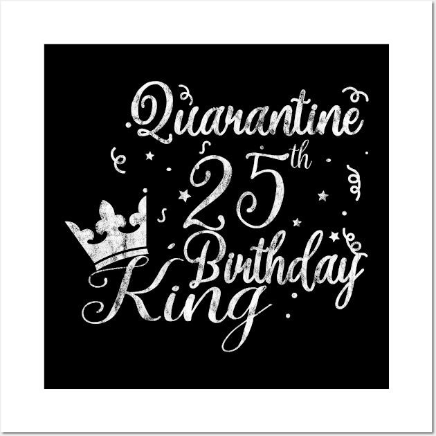 Quarantine 25th birthday king Wall Art by tee4ever